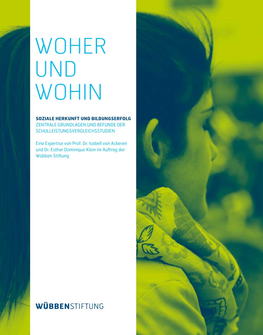 Cover für woher und Wohin Soziale Herkunft und Bildungserfolg ZENTRALE GRUNDLAGEN UND BEFUNDE DER SCHULLEISTUNGsVERGLEICHSSTUDIEn Eine Expertise von Prof. Dr. Isabell van Ackeren und Dr. Esther Dominique Klein im Auftrag der Wübben Stiftung