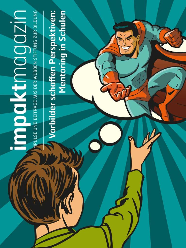 Cover für das impaktmagazin IMPULSE UND BEITRÄGE AUS DER WÜBBEN STIFTUNG ZUR BILDUNG Vorbilder schaffen Perspektiven: Mentoring in Schulen